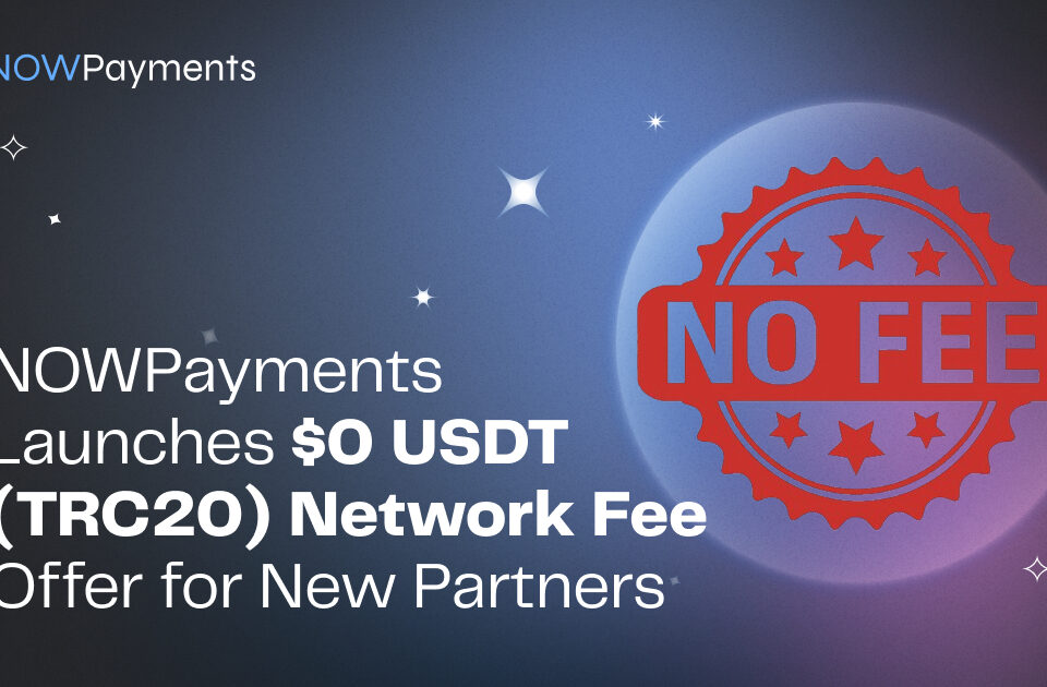 NOWPayments izlaiž tīkla maksas piedāvājumu 0 USDT (TRC20) apmērā jaunajiem partneriem